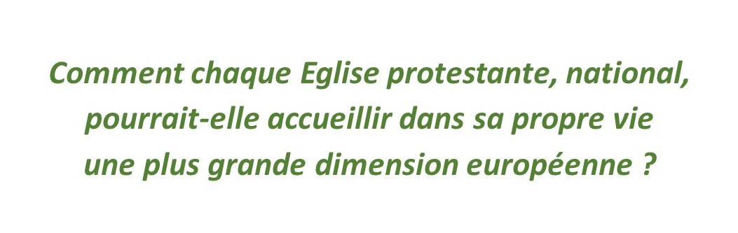 Citation: Comment chaque Eglise protestante, national, pourrait-elle accueillir dans sa propre vie une plus grande dimension européenne ?
